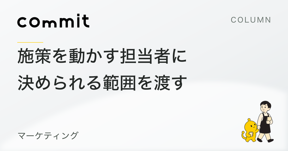 施策の担当者には、作業だけでなく決められる範囲を渡す